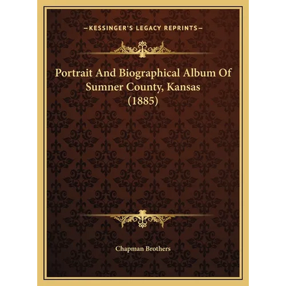 Portrait And Biographical Album Of Sumner County, Kansas (1885) - Hardcover