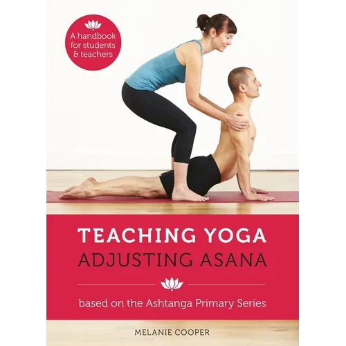 Teaching Yoga, Adjusting Asana: A Handbook for Students and Teachers - Spiral