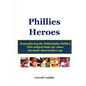 Phillies Heroes: Remembering the Philadelphia Phillies Who Helped Make the 1960s Baseball's Real Golden Age - Paperback