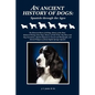 An Ancient History of Dogs: Spaniels Through the Ages - Paperback
