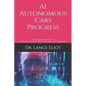 AI Autonomous Cars Progress: Practical Advances In Artifiical Intelligence And Machine Learning - Paperback