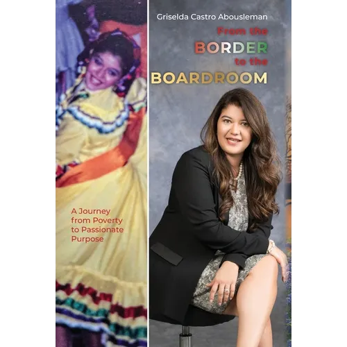 From the Border to the Boardroom: A Journey from Poverty to Passionate Purpose - Hardcover
