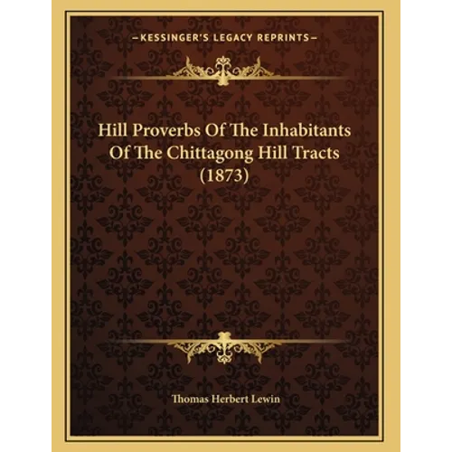 Hill Proverbs Of The Inhabitants Of The Chittagong Hill Tracts (1873) - Paperback