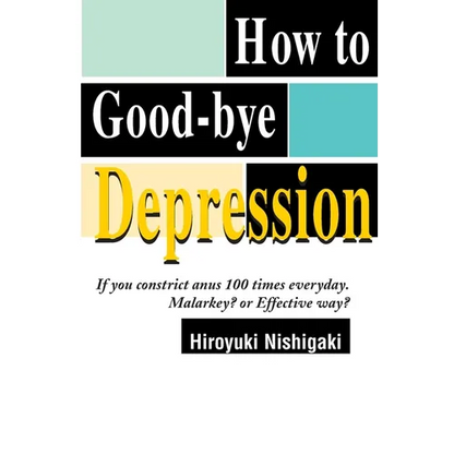 How to Good-Bye Depression: If You Constrictanus 100 Times Everyday. Malarkey?or Effective Way? - Paperback