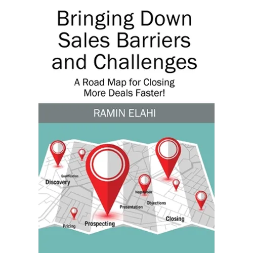 Bringing Down Sales Barriers and Challenges: A Road Map for Closing More Deals Faster! - Hardcover
