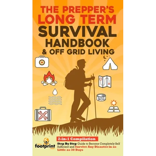 The Prepper's Long-Term Survival Handbook & Off Grid Living: 2-in-1 CompilationStep By Step Guide to Become Completely Self Sufficient and Survive Any - Hardcover
