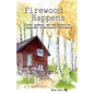 Firewood Happens: Life, Liberty, and the Pursuit of Happiness in Minnesota's Northwoods - Paperback