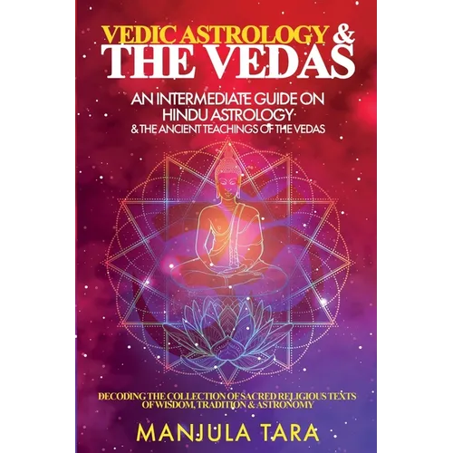 Vedic Astrology & The Vedas: An Intermediate Guide on Hindu Astrology & The Ancient Teachings of The Vedas - Paperback