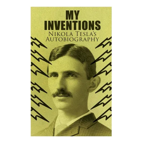 My Inventions - Nikola Tesla's Autobiography: Extraordinary Life Story of the Genius Who Changed the World - Paperback