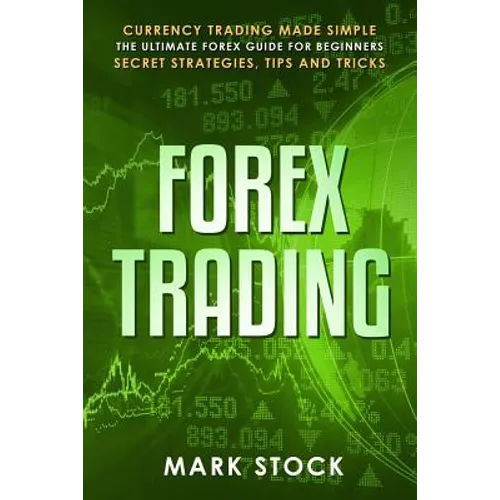 Forex Trading: Currency trading made simple, the ultimate FOREX guide for beginners, secret strategies, tips and tricks - Paperback