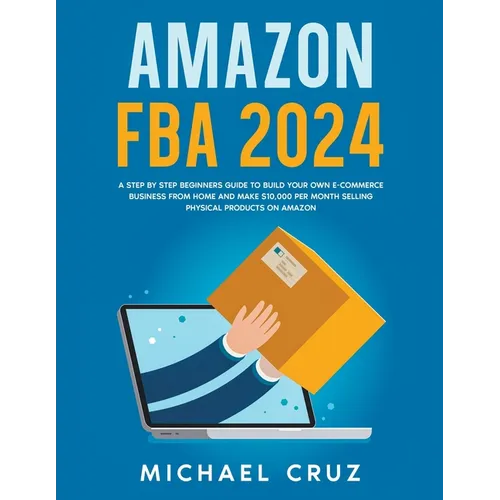 Amazon fba 2024 A Step by Step Beginners Guide To Build Your Own E-Commerce Business From Home and Make $10,000 per Month Selling Physical Products On - Paperback