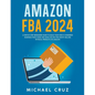Amazon fba 2024 A Step by Step Beginners Guide To Build Your Own E-Commerce Business From Home and Make $10,000 per Month Selling Physical Products On - Paperback