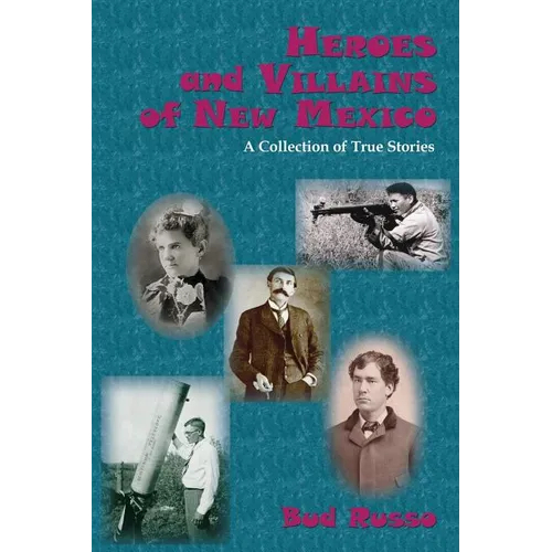 Heroes and Villains of New Mexico: A Collection of True Stories - Paperback