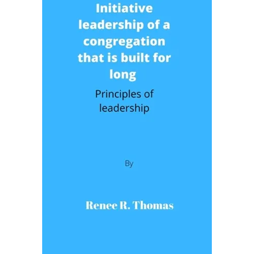 Initiative leadership of a congregation that is built for long: Principles of leadership - Paperback