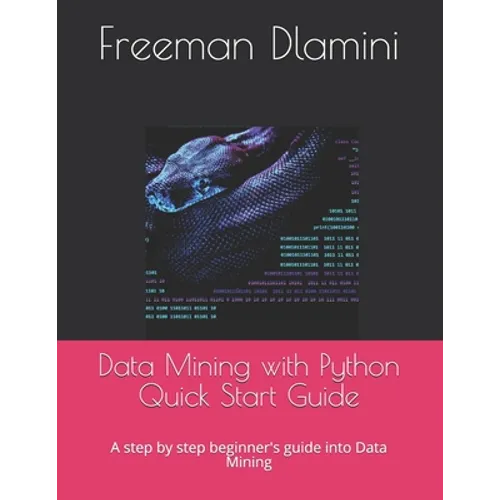 Data Mining with Python Quick Start Guide: A step by step beginner's guide into Data Mining - Paperback