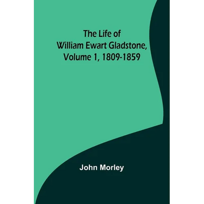 The Life of William Ewart Gladstone, Volume 1, 1809-1859 - Paperback