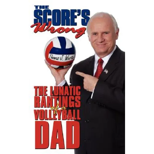 The Score's Wrong: The Lunatic Rantings of a Volleyball Dad - Paperback