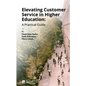 Elevating Customer Service in Higher Education: A Practical Guide - Paperback