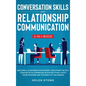 Conversation Skills and Relationship Communication 2-in-1 Book: Become a Conversation Expert. Discover The Key Concepts to Communicate Effectively wit - Hardcover