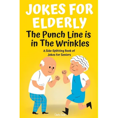 Jokes For Elderly The Punch Line Is In The Wrinkles: A Side-Splitting Book Of Jokes For Seniors - Paperback