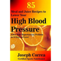 85 Meal and Juice Recipes to Lower Your High Blood Pressure: Solve Your Hypertension Problem in 12 Days or Less! - Paperback