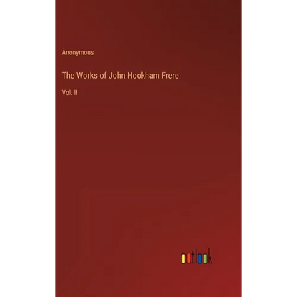 The Works of John Hookham Frere: Vol. II - Hardcover