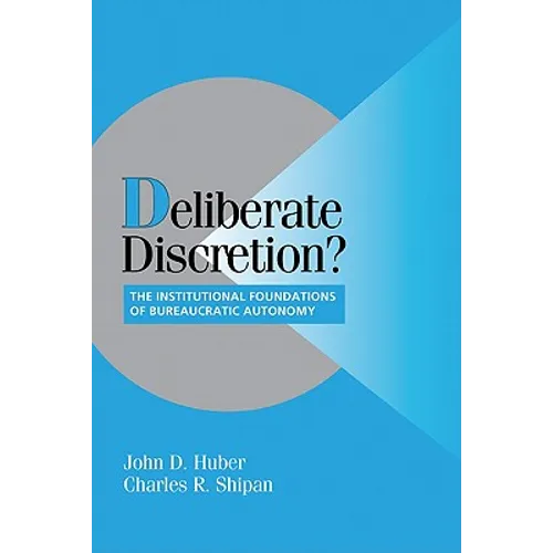 Deliberate Discretion?: The Institutional Foundations of Bureaucratic Autonomy - Paperback