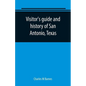 Visitor's guide and history of San Antonio, Texas: from the foundation (1869) to the present time with the story of the Alamo - Paperback