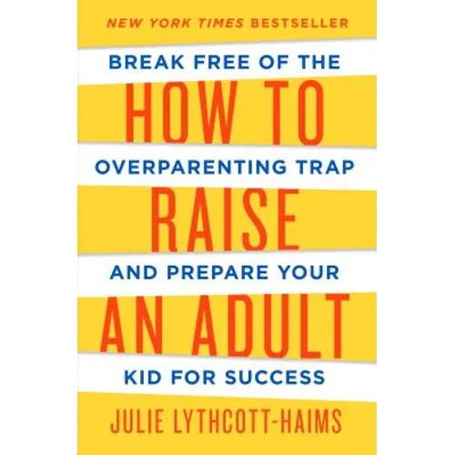 How to Raise an Adult: Break Free of the Overparenting Trap and Prepare Your Kid for Success - Hardcover