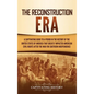 The Reconstruction Era: A Captivating Guide to a Period in the History of the United States of America That Greatly Impacted American Civil Ri - Hardcover