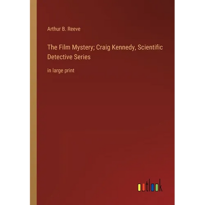 The Film Mystery; Craig Kennedy, Scientific Detective Series: in large print - Paperback
