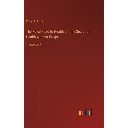 The Royal Road to Health; Or, the Secret of Health Without Drugs: in large print - Hardcover