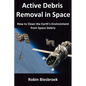 Active Debris Removal in Space: How to Clean the Earth's Environment from Space Debris - Paperback