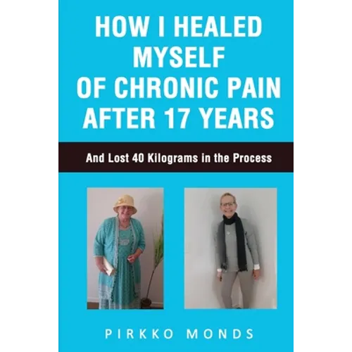 How I Healed Myself of Chronic Pain after 17 Years - Paperback