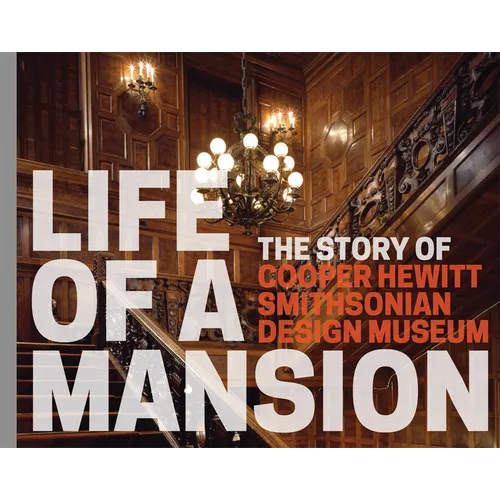 Life of a Mansion: The Story of Cooper Hewitt, Smithsonian Design Museum - Paperback