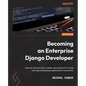 Becoming an Enterprise Django Developer: Discover best practices, tooling, and solutions for writing and organizing Django applications in production - Paperback