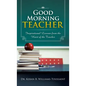 Good Morning Teacher: Inspirational Lessons from the Heart of the Teacher - Hardcover