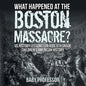 What Happened at the Boston Massacre? US History Lessons for Kids 6th Grade Children's American History - Paperback