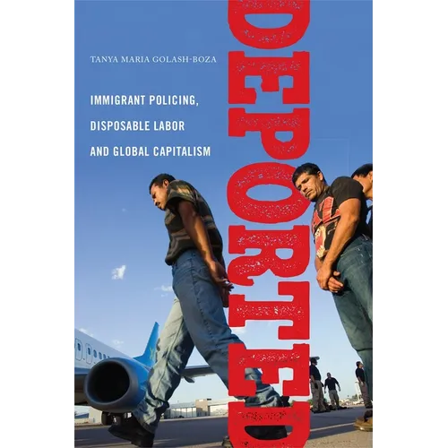 Deported: Immigrant Policing, Disposable Labor and Global Capitalism - Paperback