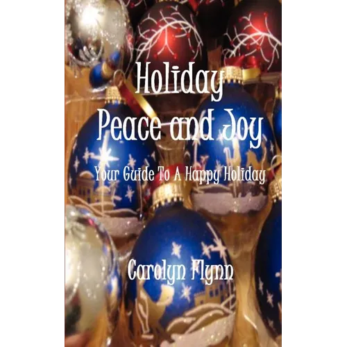 Holiday Peace and Joy: Your Guide To A Happy Holiday - Paperback