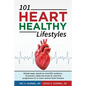 101 HEART HEALTHY Lifestyles: Simple ways, based on scientific evidence, to prevent, delay the onset of, slow the progression of, or even reverse he - Paperback