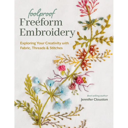 Foolproof Freeform Embroidery: Exploring Your Creativity with Fabric, Threads & Stitches - Paperback