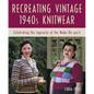 Recreating Vintage 1940s Knitwear: Celebrating the Ingenuity of the Make-Do Spirit - Paperback