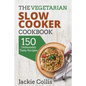 The Vegetarian Slow Cooker Cookbook: 150 Unbeatably Tasty Recipes - Paperback