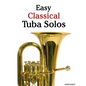 Easy Classical Tuba Solos: Featuring Music of Bach, Beethoven, Wagner, Handel and Other Composers - Paperback