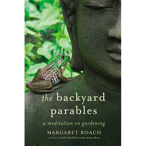 The Backyard Parables: Lessons on Gardening, and Life - Hardcover