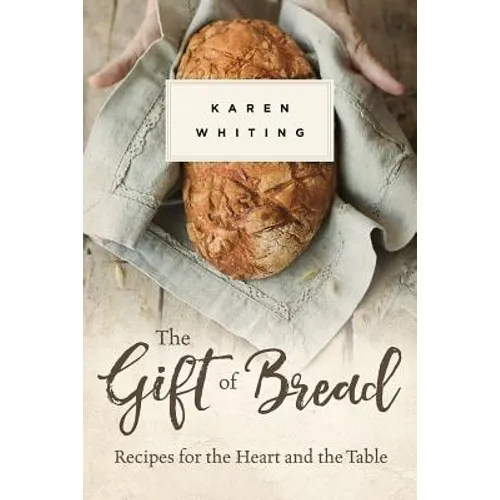 The Gift of Bread: Recipes for the Heart and Table - Paperback
