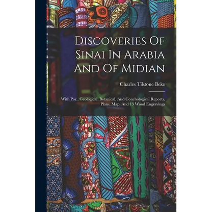 Discoveries Of Sinai In Arabia And Of Midian: With Por., Geological, Botanical, And Conchological Reports, Plans, Map, And 13 Wood Engravings - Paperback