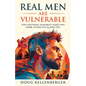 Real Men Are Vulnerable: How Emotional Availability Makes Men More Attractive and Effective - Paperback