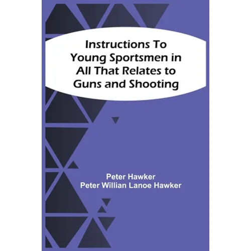 Instructions To Young Sportsmen In All That Relates To Guns And Shooting - Paperback